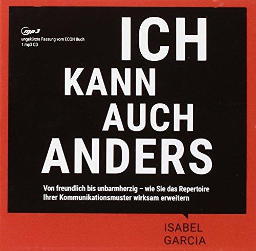 Ich kann auch anders: Von freundlich bis unbarmherzig - wie Sie das Repertoire Ihrer Kommunikationsmuster wirksam erweitern