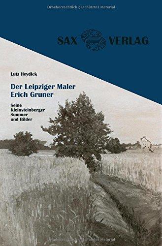 Der Leipziger Maler Erich Gruner: Seine Kleinsteinberger Sommer und Bilder