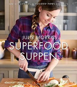 Superfood Suppen: 100 Rezepte für vegane Powersuppen (vegane Suppen, lecker & gesund)