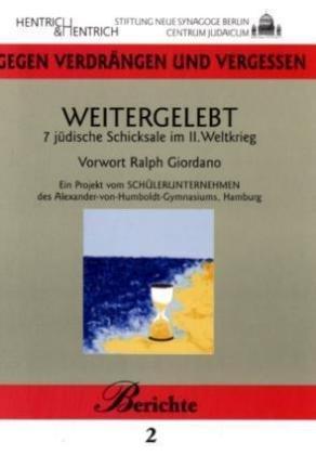 Weitergelebt: 7 jüdische Schicksale im 2. Weltkrieg. Ein Projekt vom "Schülerunternehmen" des Alexander-von-Humboldt-Gymnasiums Hamburg