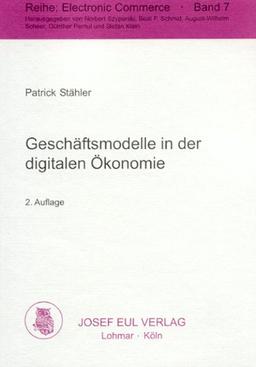 Geschäftsmodelle in der digitalen Ökonomie. Merkmale, Strategien und Auswirkungen. Electronic Commerce Bd. 7