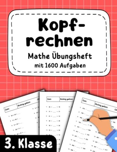 Kopfrechnen 3. Klasse - Mathe Übungsheft mit 1600 Aufgaben: Addieren und subtrahieren bis 1000 | Multiplizieren und dividieren bis 100