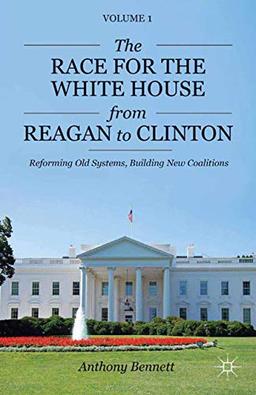 The Race for the White House from Reagan to Clinton: Reforming Old Systems, Building New Coalitions (Pursuit of the President)