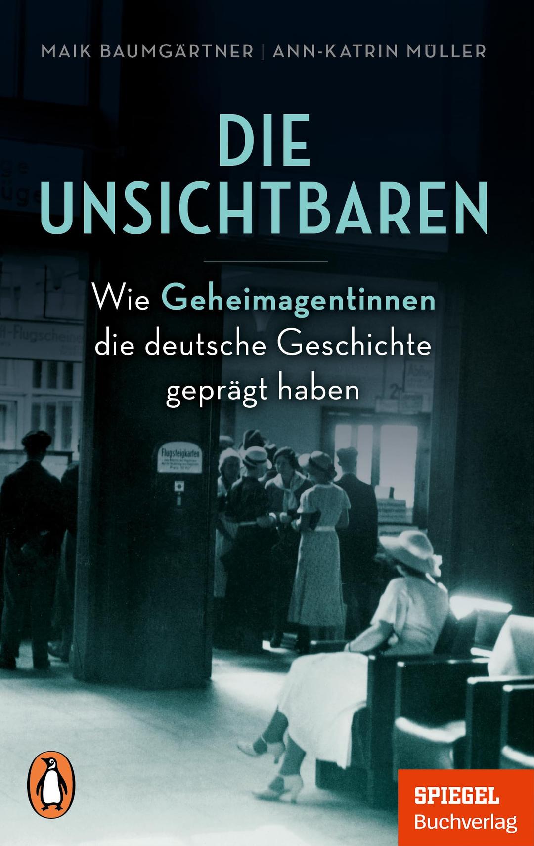 Die Unsichtbaren: Wie Geheimagentinnen die deutsche Geschichte geprägt haben - Ein SPIEGEL-Buch