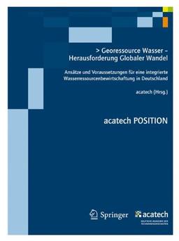 Georessource Wasser - Herausforderung Globaler Wandel: Ansätze und Voraussetzungen für eine integrierte Wasserressourcenbewirtschaftung in Deutschland (acatech POSITION)