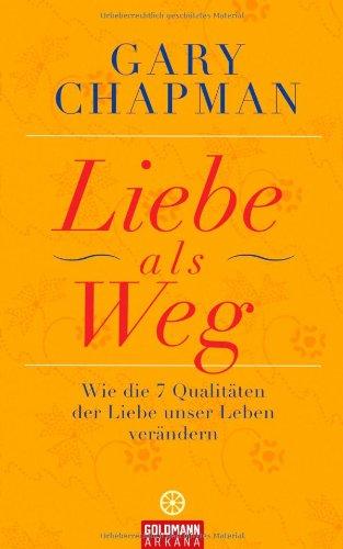 Liebe als Weg: Wie die sieben Qualitäten der Liebe unser Leben verändern