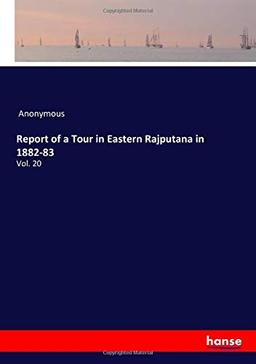 Report of a Tour in Eastern Rajputana in 1882-83: Vol. 20