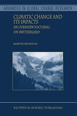 Climatic Change and Its Impacts: An Overview Focusing On Switzerland (Advances In Global Change Research) (Advances in Global Change Research, 19, Band 19)