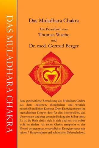 DAS MULADHARA CHAKRA: Eine ganzheitliche Betrachtung des Muladhara Chakra. (Die Chakren aus der indischen, chinesischen und westlich Naturheilkundlichen Sicht., Band 1)