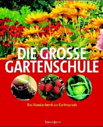 Die große Gartenschule. Das Standardwerk zur Gartenpraxis