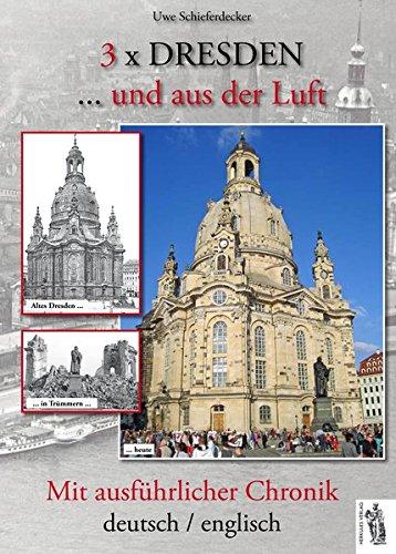 3 x Dresden...und aus der Luft: Mit ausführlicher Chronik deutsch/englisch