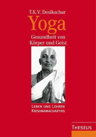 Yoga - Gesundheit von Körper und Geist. Leben und Lehren Krishnamacharyas