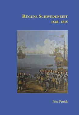 Rügens Geschichte von den Anfängen bis zur Gegenwart in fünf Teilen. Teil 3: Rügens Schwedenzeit 1648-1815