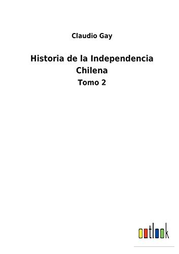 Historia de la Independencia Chilena: Tomo 2