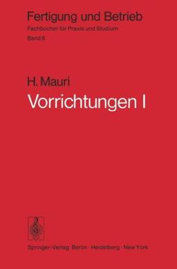 Vorrichtungen I: Einteilung, Aufgaben und Elemente der Vorrichtungen (Fertigung und Betrieb)