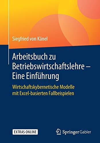 Arbeitsbuch zu Betriebswirtschaftslehre – Eine Einführung: Wirtschaftskybernetische Modelle mit Excel-basierten Fallbeispielen