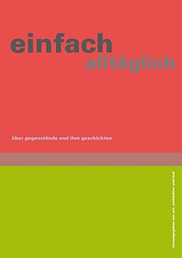 einfach alltäglich: Über Gegenstände und ihre Geschichten