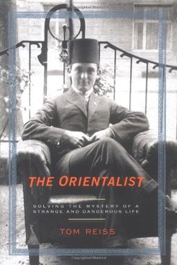 The Orientalist: Solving the Mystery of a Strange and Dangerous Life