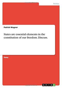 States are essential elements in the constitution of our freedom. Discuss.