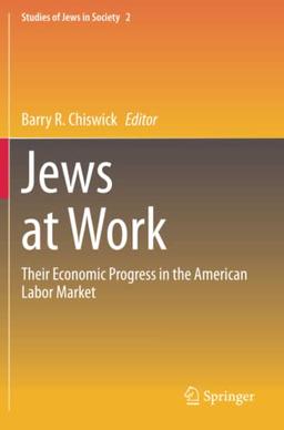 Jews at Work: Their Economic Progress in the American Labor Market (Studies of Jews in Society, Band 2)