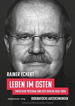 Leben im Osten: Zwischen Potsdam und Ost-Berlin 1950–1990. Biografische Aufzeichnungen