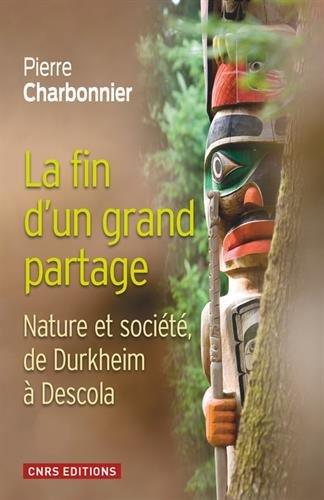 La fin d'un grand partage : nature et société, de Durkheim à Descola