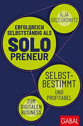 Erfolgreich selbstständig als Solopreneur: Selbstbestimmt und profitabel zum digitalen Business (Dein Erfolg)