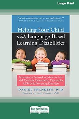 Helping Your Child with Language-Based Learning Disabilities: Strategies to Succeed in School and Life with Dyslexia, Dysgraphia, Dyscalculia, ADHD, ... Disorders (Large Print 16 Pt Edition)