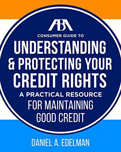 ABA Consumer Guide to Understanding and Protecting Your Credit Rights: A Practical Resource for Maintaining Good Credit