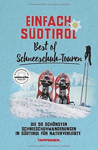 Einfach Südtirol: Best of Schneeschuh-Touren: Die 50 schönsten Schneeschuhwanderungen in Südtirol für Naturverliebte (Einfach Südtirol, 8)