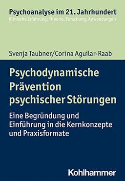 Psychodynamische Prävention psychischer Störungen: Eine Begründung und Einführung in die Kernkonzepte und Praxisformate (Psychoanalyse im 21. ... Erfahrung, Theorie, Forschung, Anwendungen)