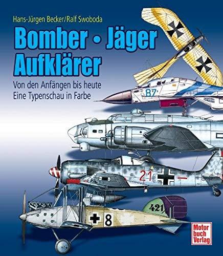 Bomber - Jäger - Aufklärer: Von den Anfängen bis heute - Eine Typenschau in Farbe