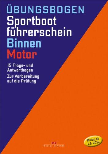 Sportbootführerschein Binnen - Motor: Die amtlichen Prüfungsfragen und Antworten für Übungszwecke (gültig ab 1. Mai 2012)