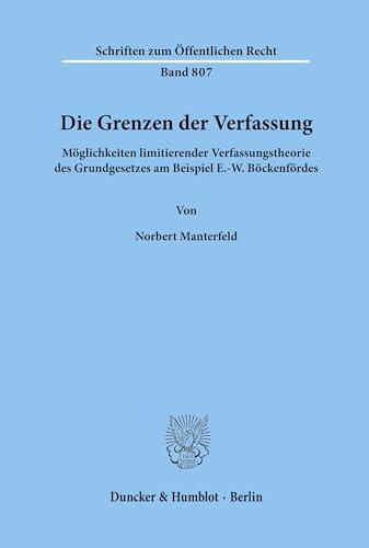 Die Grenzen der Verfassung. Möglichkeiten limitierender Verfassungstheorie des Grundgesetzes am Beispiel E.-W. Böckenfördes. (Schriften zum Öffentlichen Recht; SÖR 807)