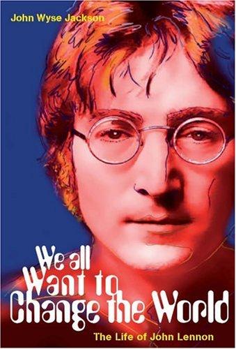 We All Want to Change the World: The Life of John Lennon (H Books)