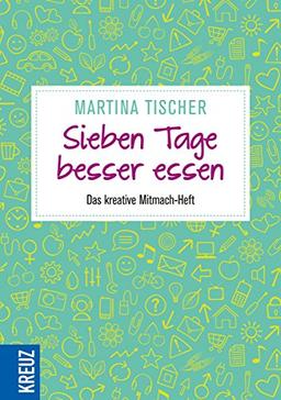 Sieben Tage besser essen: Das kreative Mitmach-Heft