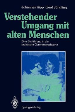 Verstehender Umgang mit alten Menschen: Eine Einführung in die praktische Gerontopsychiatrie