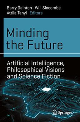 Minding the Future: Artificial Intelligence, Philosophical Visions and Science Fiction (Science and Fiction)