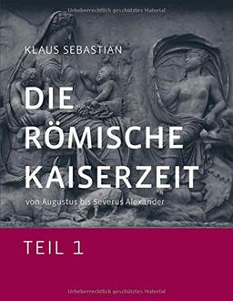 Die Römische Kaiserzeit - Teil 1: von Augustus bis Severus Alexander