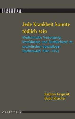 Jede Krankheit konnte tödlich sein. Medizinische Versorgung, Krankheiten und Sterblichkeit im sowjetischen Speziallager Buchenwald 1945-1950