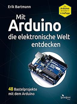 Mit Arduino die elektronische Welt entdecken: 4., komplett überarbeitete Neuauflage des Arduino-Bestsellers