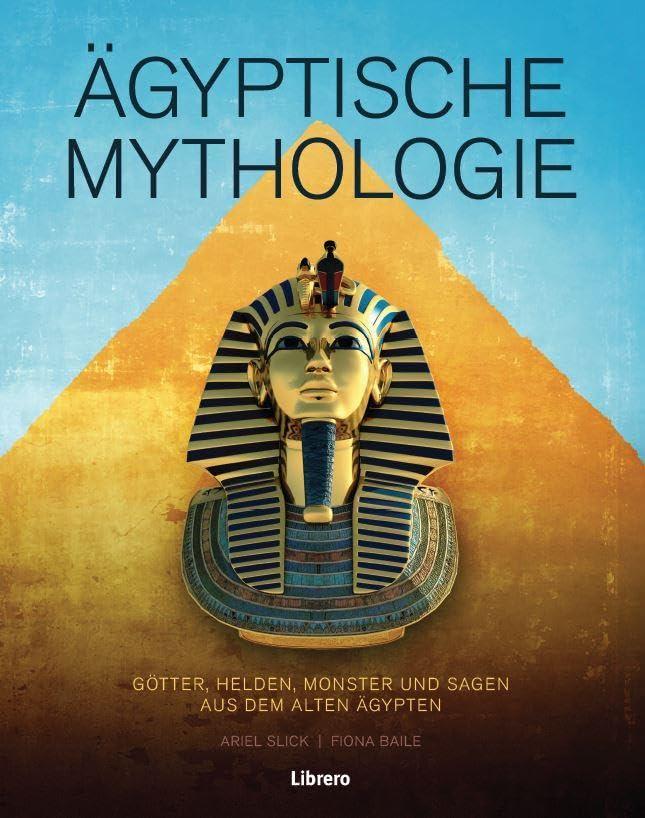 Ägyptische Mythologie: Götter, Helden, Monster und Sagen aus dem alten Ägypten