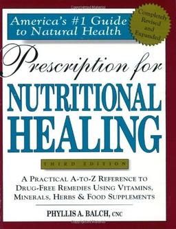 Prescription for Nutritional Healing: Third Edition: A Practical A-Z Reference to Drug-free Remedies Using Vitamins, Minerals, Herbs and Food ... A-To-Z Reference to Drug-Free Remedies)