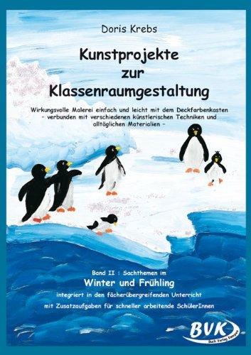 Kunstprojekte zur Klassenraumgestaltung, Bd.2, Winter und Frühling: Wirkungsvolle Malerei einfach mit dem Deckfarbenkasten, verbunden mit ... Techniken und alltäglichen Materialien: BD II