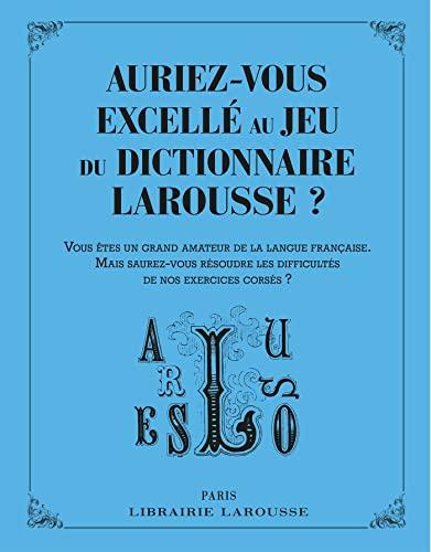 Auriez-vous excellé au jeu du dictionnaire Larousse ? : vous êtes un grand amateur de la langue française, mais saurez-vous résoudre les difficultés de nos exercices corsés ?