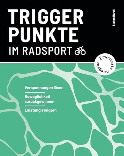 Triggerpunkte im Radsport (erweiterte Ausgabe): Verspannungen lösen, Beweglichkeit zurückgewinnen, Leistung steigern (Triggerpunkte im Ausdauersport)