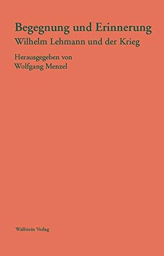 Begegnungen: Erinnerungen - Wilhelm Lehmann und der Krieg (Sichtbare Zeit. Journal der Wilhelm Lehmann Gesellschaft)