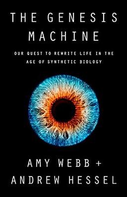 The Genesis Machine: Our Quest to Rewrite Life in the Age of Synthetic Biology