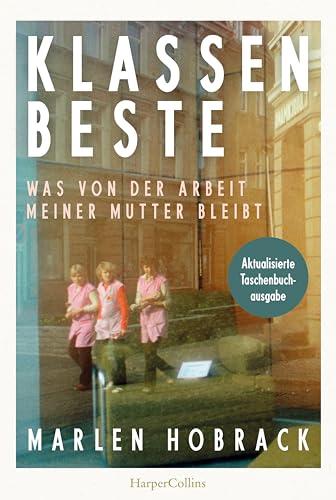 Klassenbeste. Was von der Arbeit meiner Mutter bleibt: »Bei der Lektüre habe ich viel geweint und viel gelernt.« Christian Baron, Autor des SPIEGEL-Bestsellers »Ein Mann seiner Klasse«