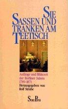 Sie saßen und tranken am Teetisch. Anfänge und Blütezeit der Berliner Salons 1789 - 1871.